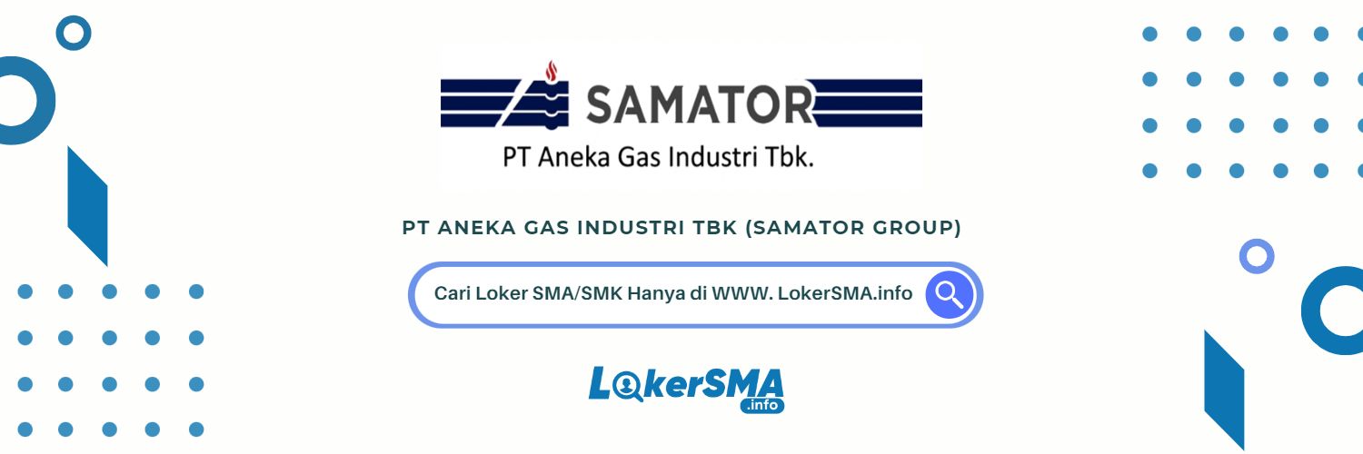 Loker PT Aneka Gas Industri Tbk (Samator Group)